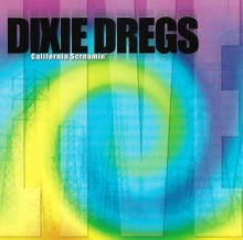 DIXIE DREGS - CALIFORNIA SCREAMIN'