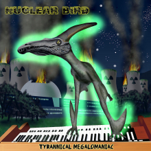 NUCLEAR BIRD - TYRANNICAL MEGALOMANIAC