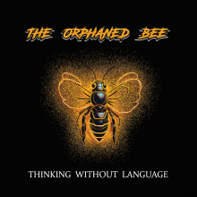 THE ORPHANED BEE - THINKING WITHOUT LANGUAGE